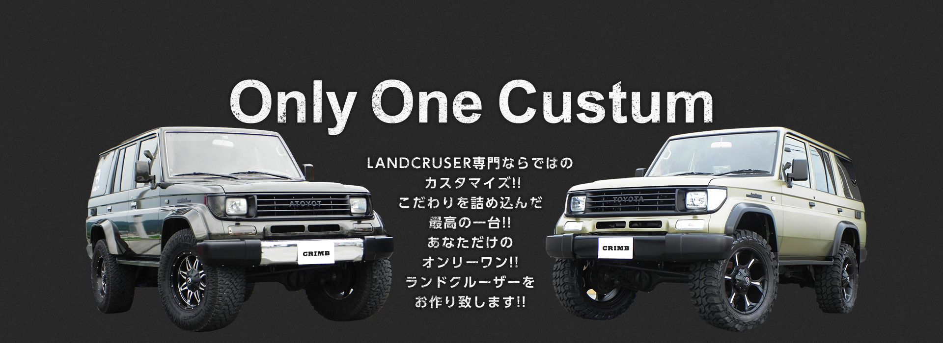 Only One Custum LANDCRUISER専門ならではの カスタマイズ!! こだわりを詰め込んだ 最高の一台!! あなただけの オンリーワン!! ランドクルーザーを お作り致します!!